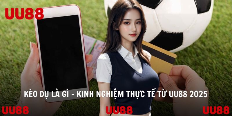 Kèo Dụ Là Gì - Kinh Nghiệm Thực Tế Từ UU88 2026 - SPINLUMO69